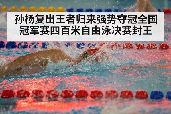 孙杨复出王者归来强势夺冠全国冠军赛四百米自由泳决赛封王